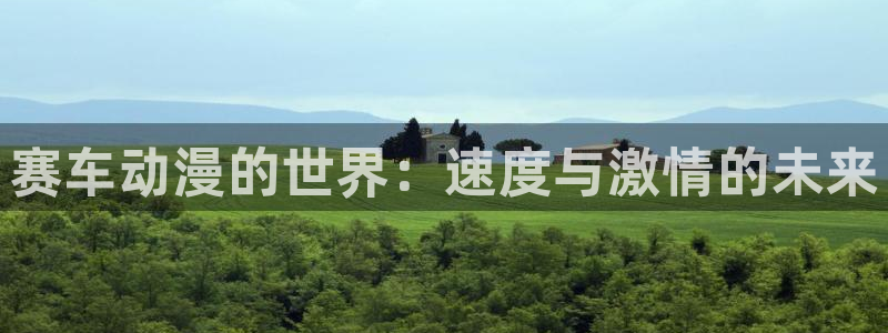 动漫屋下载官网：赛车动漫的世界：速度与激情的未来